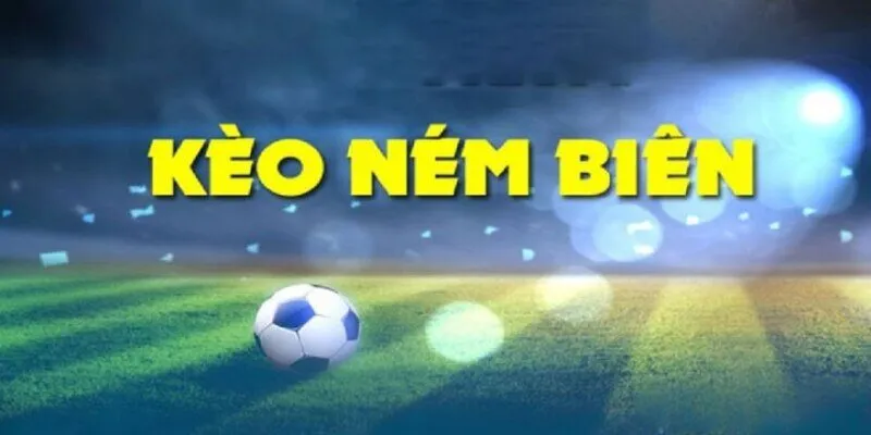 Kèo Ném Biên - Thể Loại Ăn Tiền Từ Hai Đường Biên Ngang